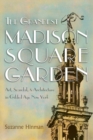 The Grandest Madison Square Garden : Art, Scandal, and Architecture in Gilded Age New York - eBook