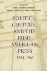 Politics, Culture, and the Irish American Press : 1784-1963 - eBook