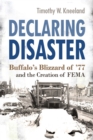 Declaring Disaster : Buffalo's Blizzard of '77 and the Creation of FEMA - eBook