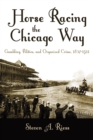 Horse Racing the Chicago Way : Gambling, Politics, and Organized Crime, 1837-1911 - eBook