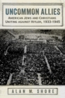 Uncommon Allies : American Jews and Christians Uniting against Hitler, 1933-1945 - eBook