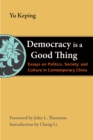 Democracy Is a Good Thing : Essays on Politics, Society, and Culture in Contemporary China - eBook