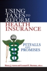 Using Taxes to Reform Health Insurance : Pitfalls and Promises - eBook