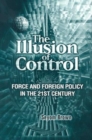 The Illusion of Control : Force and Foreign Policy in the 21st Century - eBook