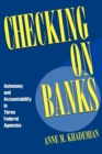Checking on Banks : Autonomy and Accountability in Three Federal Agencies - eBook