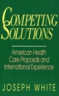 Competing Solutions : American Health Care Proposals and International Experience - eBook