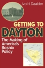 Getting to Dayton : The Making of America's Bosnia Policy - eBook