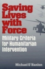 Saving Lives with Force : Military Criteria for Humanitarian Intervention - eBook