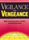 Vigilance and Vengeance : NGO's Preventing Ethnic Conflict in Divided Societies - eBook