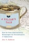 Vulcan's Tale : How the Bush Administration Mismanaged the Reconstruction of Afghanistan - eBook