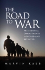 Road to War : Presidential Commitments Honored and Betrayed - eBook