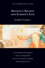 Monnet's Brandy and Europe's Fate : A Determined Frenchman's Vision of Integration Serves as a Guide to Ending the Eurozone Crisis - eBook