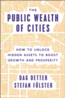 Public Wealth of Cities : How to Unlock Hidden Assets to Boost Growth and Prosperity - eBook