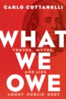 What We Owe : Truths, Myths, and Lies about Public Debt - eBook