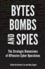 Bytes, Bombs, and Spies : The Strategic Dimensions of Offensive Cyber Operations - eBook