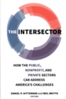 The Intersector : How the Public, Nonprofit, and Private Sectors Can Address America's Challenges - Book