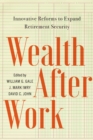 Wealth After Work : Innovative Reforms to Expand Retirement Security - eBook