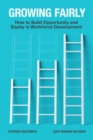 Growing Fairly : How to Build Opportunity and Equity in Workforce Development - eBook