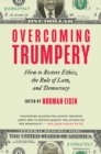 Overcoming Trumpery : How to Restore Ethics, the Rule of Law, and Democracy - eBook