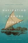 Navigating CHamoru Poetry : Indigeneity, Aesthetics, and Decolonization - eBook