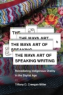 The Maya Art of Speaking Writing : Remediating Indigenous Orality in the Digital Age - eBook