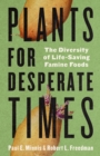 Plants for Desperate Times : The Diversity of Life-Saving Famine Foods - Book