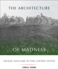 The Architecture of Madness : Insane Asylums in the United States - Book