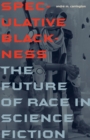 Speculative Blackness : The Future of Race in Science Fiction - Book