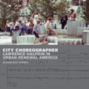 City Choreographer : Lawrence Halprin in Urban Renewal America - Book