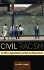 Civil Racism : The 1992 Los Angeles Rebellion and the Crisis of Racial Burnout - Book