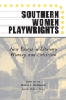 Southern Women Playwrights : New Essays in History and Criticism - eBook