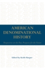 American Denominational History : Perspectives on the Past, Prospects for the Future - eBook