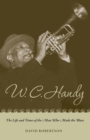 W. C. Handy : The Life and Times of the Man Who Made the Blues - eBook