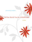 Tell the World You're a Wildflower : Stories - eBook