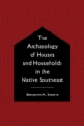The Archaeology of Houses and Households in the Native Southeast - eBook