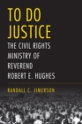 To Do Justice : The Civil Rights Ministry of Reverend Robert E. Hughes - eBook