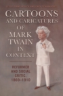 Cartoons and Caricatures of Mark Twain in Context : Reformer and Social Critic, 1869-1910 - eBook