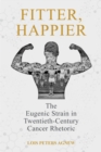 Fitter, Happier : The Eugenic Strain in Twentieth-Century Cancer Rhetoric - eBook