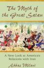 The Myth of the Great Satan : A New Look at America's Relations with Iran - eBook