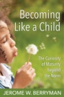 Becoming Like a Child : The Curiosity of Maturity beyond the Norm - eBook