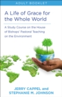 Life of Grace for the Whole World, Adult book : A Study Course on the House of Bishops' Pastoral Teaching on the Environment - eBook