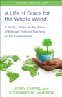 A Life of Grace for the Whole World, Youth Book : A Study Course on the House of Bishops' Pastoral Teaching on the Environment - eBook