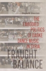 Fraught Balance : The Embodied Politics of Dabke Dance Music in Syria - Book