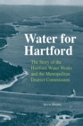 Water for Hartford : The Story of the Hartford Water Works and the Metropolitan District Commission - eBook