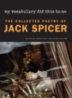 My Vocabulary Did This to Me : The Collected Poetry of Jack Spicer - eBook