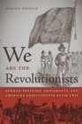 We Are the Revolutionists : German-Speaking Immigrants and American Abolitionists after 1848 - eBook
