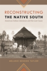 Reconstructing the Native South : American Indian Literature and the Lost Cause - eBook