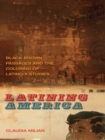 Latining America : Black-Brown Passages and the Coloring of Latino/a Studies - eBook