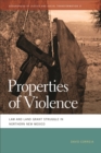 Properties of Violence : Law and Land Grant Struggle in Northern New Mexico - eBook