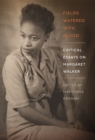 Fields Watered with Blood : Critical Essays on Margaret Walker - eBook